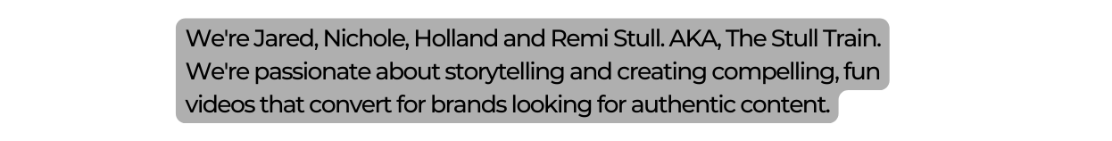 We re Jared Nichole Holland and Remi Stull AKA The Stull Train We re passionate about storytelling and creating compelling fun videos that convert for brands looking for authentic content
